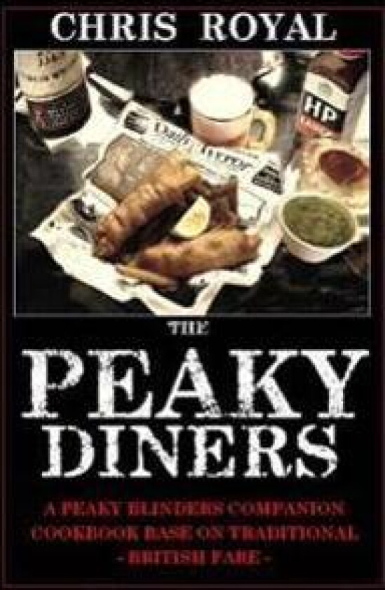 The Peaky Diners: A Peaky Blinders Companion Cookbook - Based on Traditional British Fare
