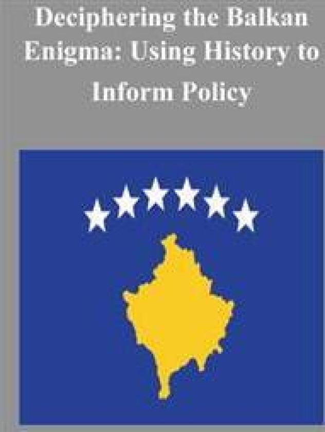 Deciphering the Balkan Enigma: Using History to Inform Policy