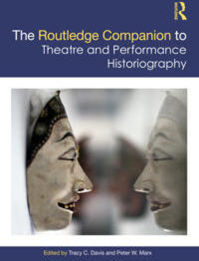 The Routledge Companion to Theatre and Performance Historiography