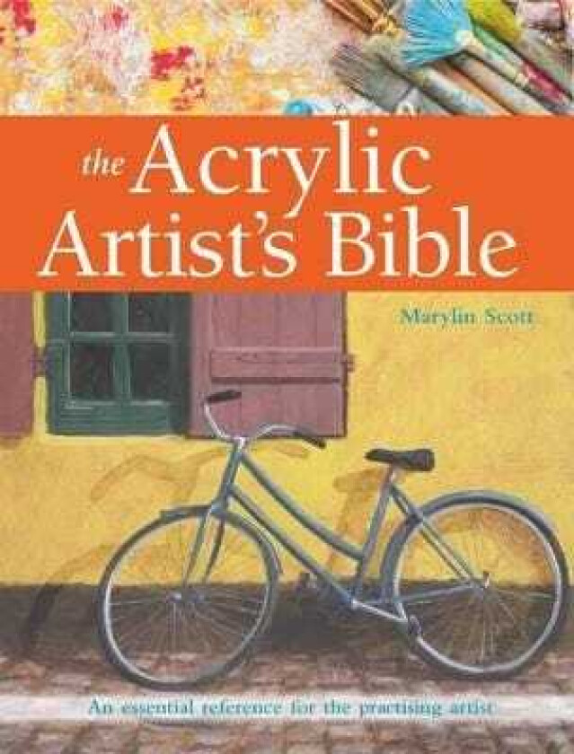 The Acrylic Artist's Bible An Essential Reference for the Practising Artist