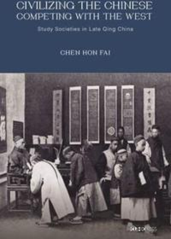 Civilizing the Chinese, Competing with the West – Study Societies in Late Qing China