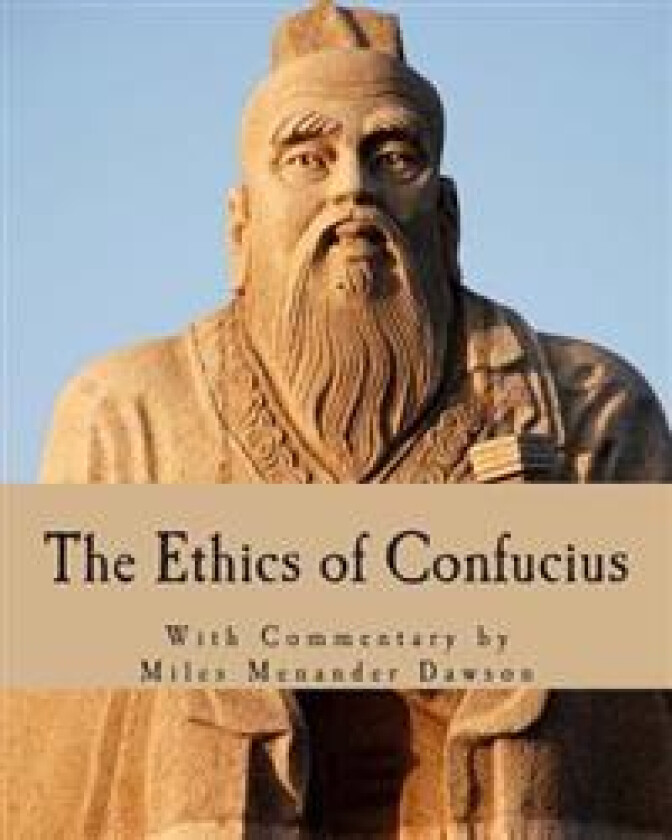 The Ethics of Confucius: The Sayings of the Master and His Disciples on the Conduct of the Superior Man