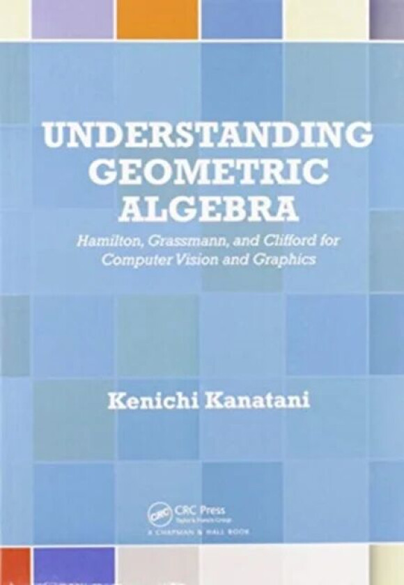 Understanding Geometric Algebra av Kenichi (Okayama University Japan) Kanatani