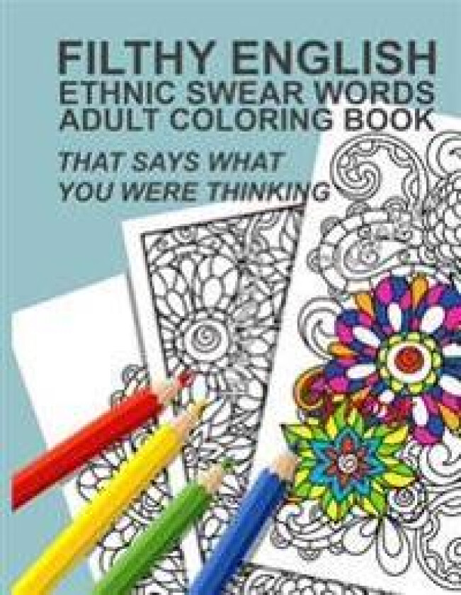 Filthy English: Ethnic Swear Words Adult Coloring Book That Says What You Were Thinking