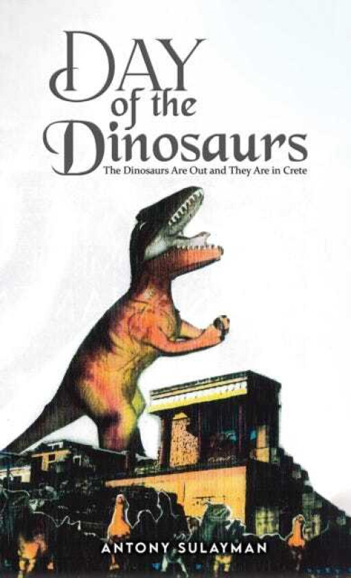 Day of the Dinosaurs The Dinosaurs Are Out and They Are in Crete