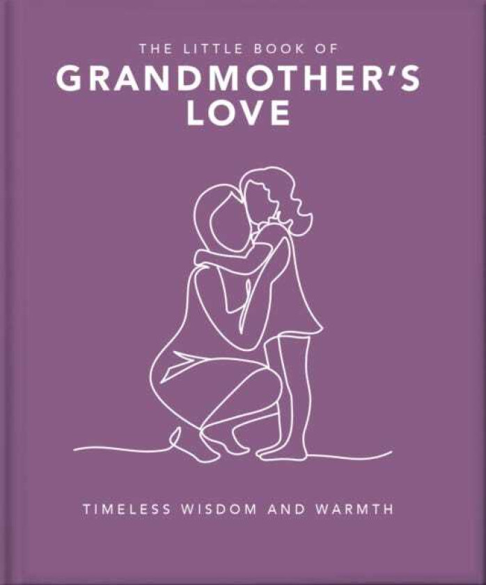 The Little Book of Grandmother's Love Timeless Wisdom and Warmth