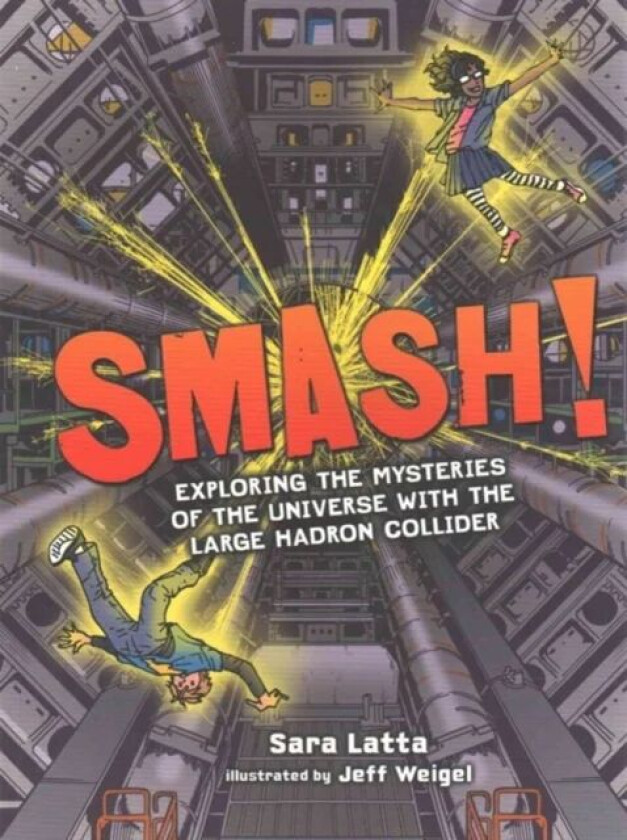 Smash! Exploring the Mysteries of the Universe with the Large Hadron Collider av Latta Sara, Weigel Jeff