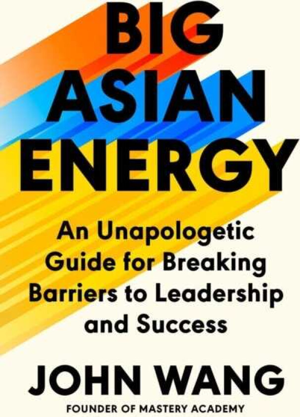 Big Asian Energy An Unapologetic Guide for Breaking Barriers to Leadership and Success