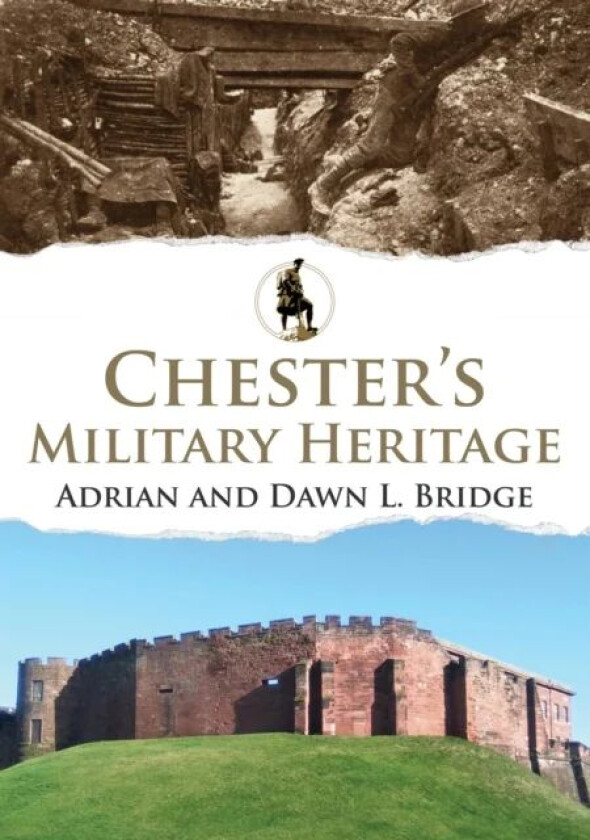 Chester's Military Heritage av Adrian and Dawn L. Bridge