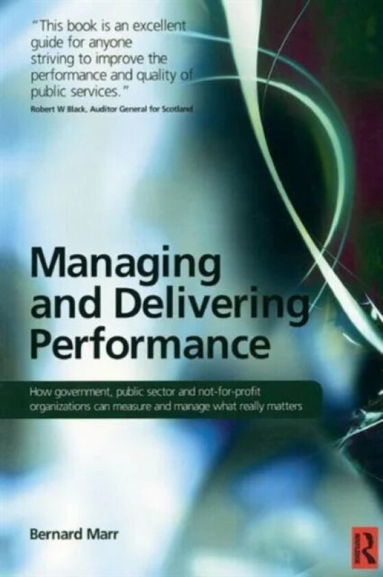 Managing and Delivering Performance av Bernard Marr
