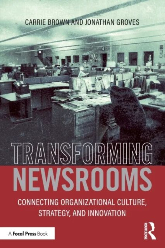 Transforming Newsrooms av Carrie (University of Memphis USA) Brown, Jonathan (Drury University USA) Groves