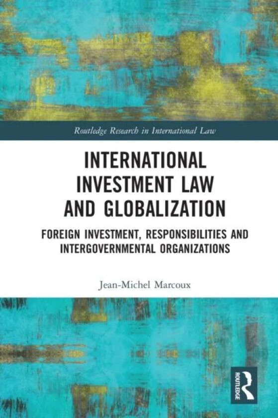 International Investment Law and Globalization av Jean-Michel Marcoux