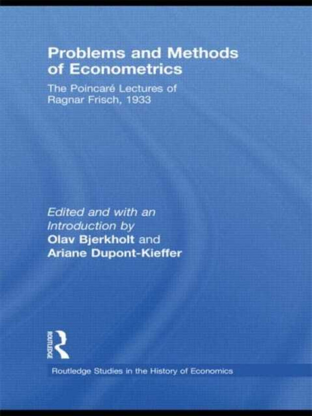 Problems and Methods of Econometrics The Poincare Lectures of Ragnar Frisch 1933