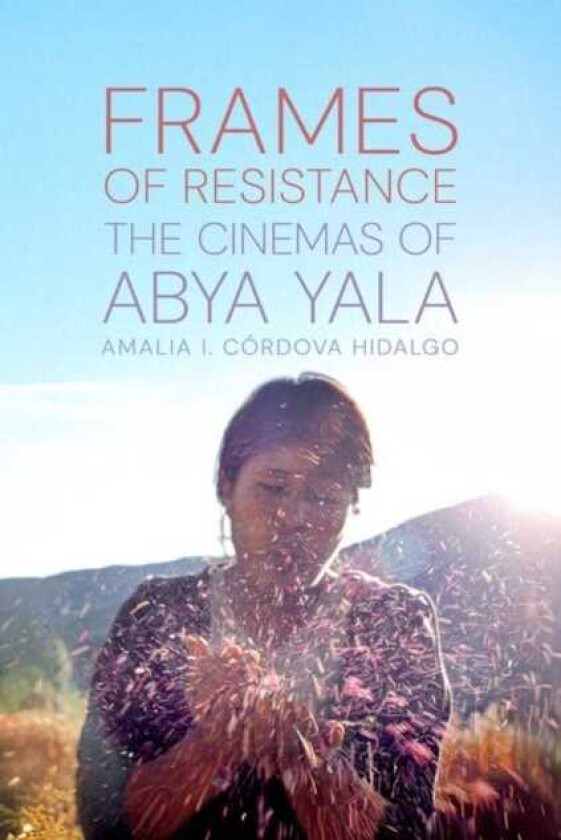 Frames of Resistance The Cinemas of Abya Yala