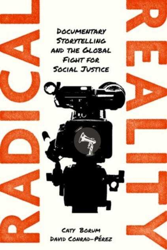 Radical Reality Documentary Storytelling and the Global Fight for Social Justice