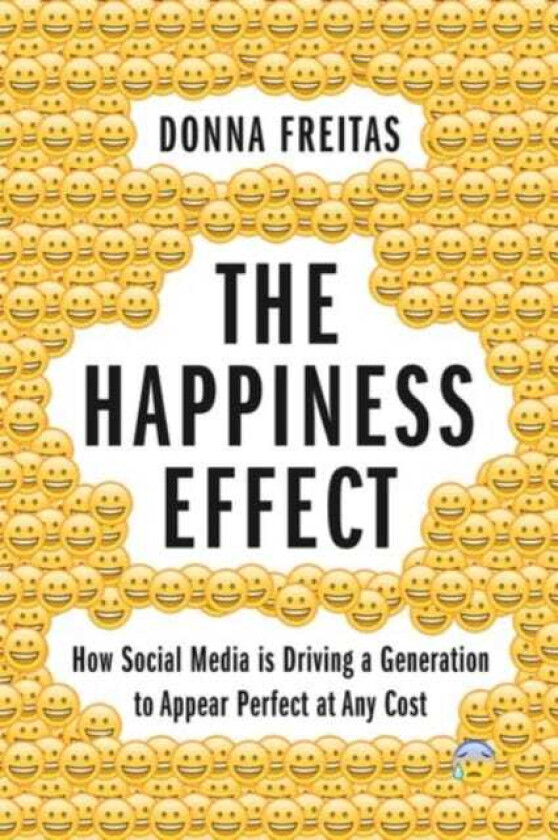 The Happiness Effect How Social Media is Driving a Generation to Appear Perfect at Any Cost
