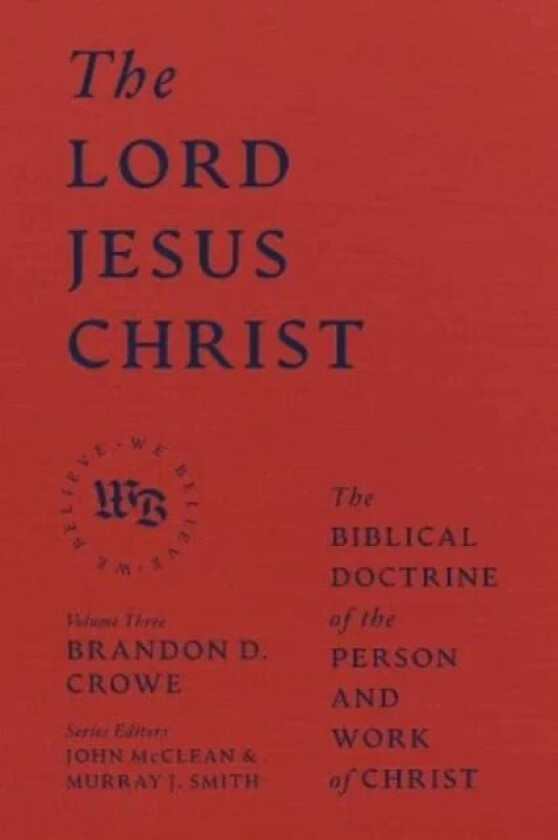 The Lord Jesus Christ - The Biblical Doctrine of the Person and Work of Christ av Brandon D. Crowe