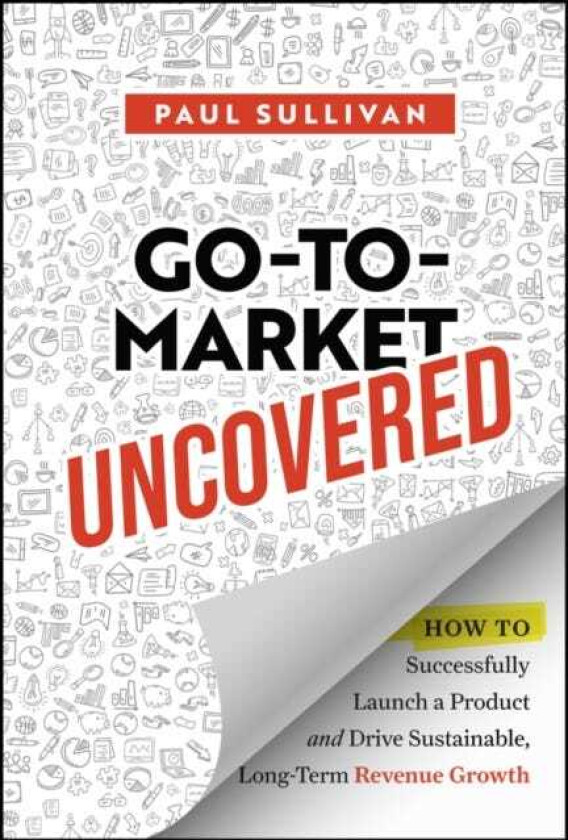 GoToMarket Uncovered How to Successfully Launch a Product and Drive Sustainable, LongTerm Revenue Growth
