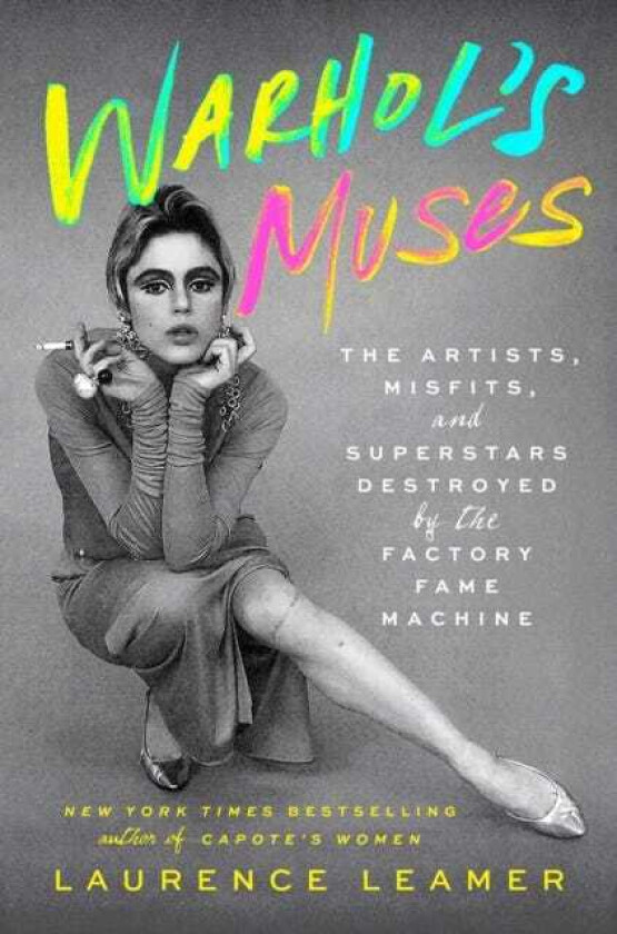 Warhol's Muses The Artists, Misfits, and Superstars Destroyed by the Factory Fame Machine