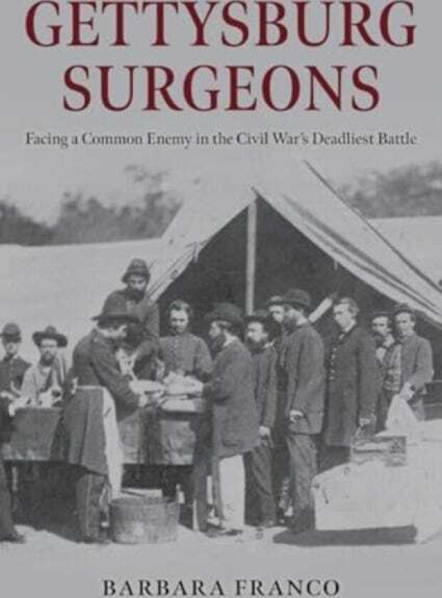 Surgeons of Gettysburg The Fight to Save the Wounded at the Civil War's Greatest Battle