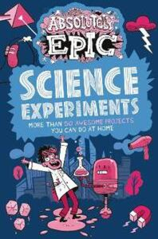 Absolutely Epic Science Experiments