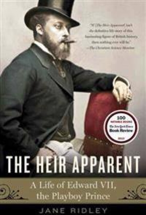 The Heir Apparent: The Heir Apparent: A Life of Edward VII, the Playboy Prince