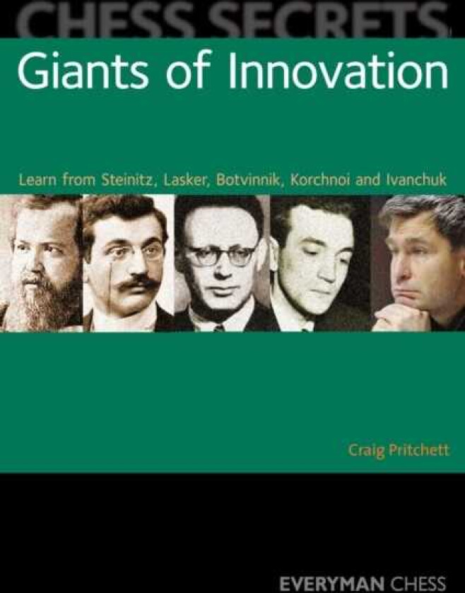 Chess Secrets: Giants of Innovation Learn from Steinitz, Lasker, Botvinnik, Korchnoi and Ivanchuk