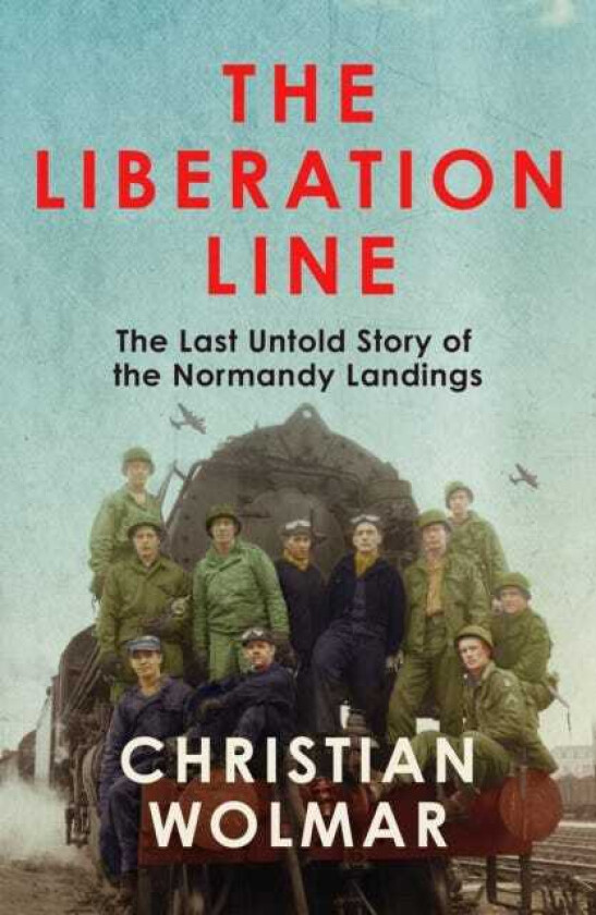 The Liberation Line The Last Untold Story of the Normandy Landings