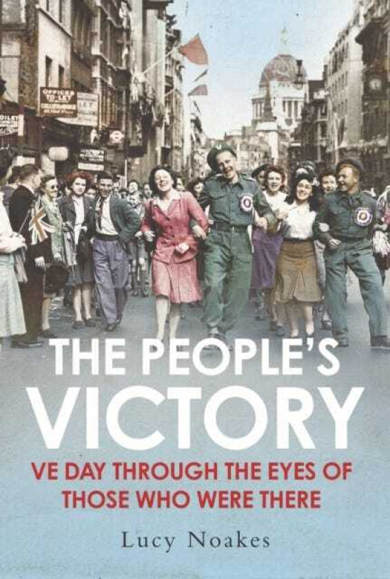 The People's Victory VE Day Through the Eyes of Those Who Were There