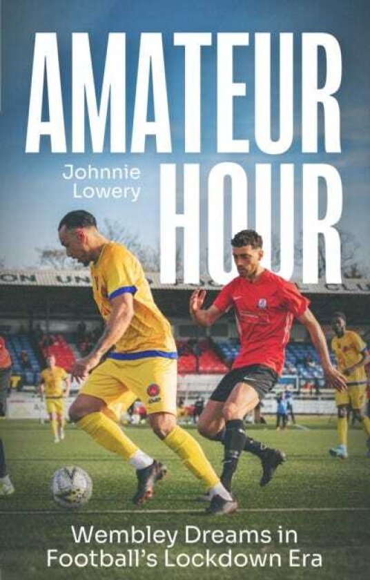 Amateur Hour Wembley Dreams in Football’s Lockdown Era
