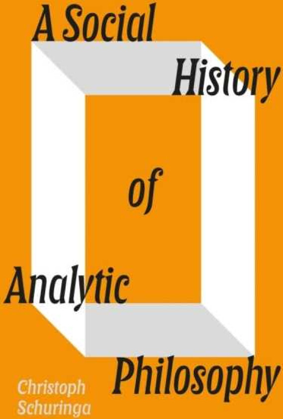 A Social History of Analytic Philosophy How Politics Has Shaped an Apolitical Philosophy