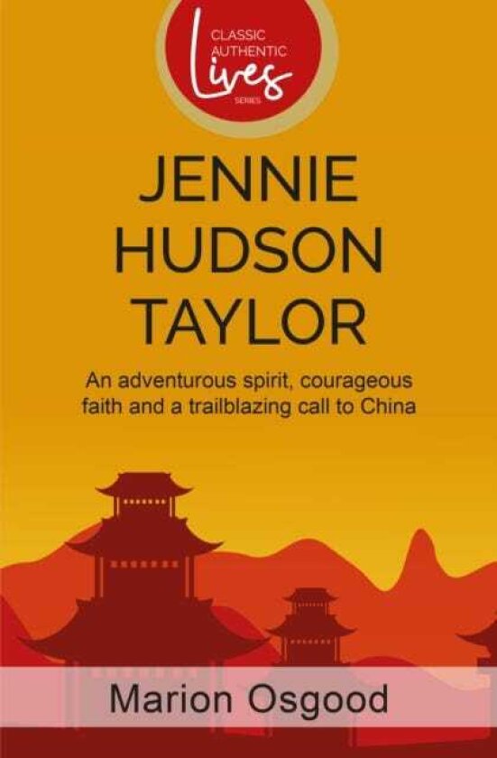 Jennie Hudson Taylor An adventurous spirit, courageous faith and a trailblazing call to China