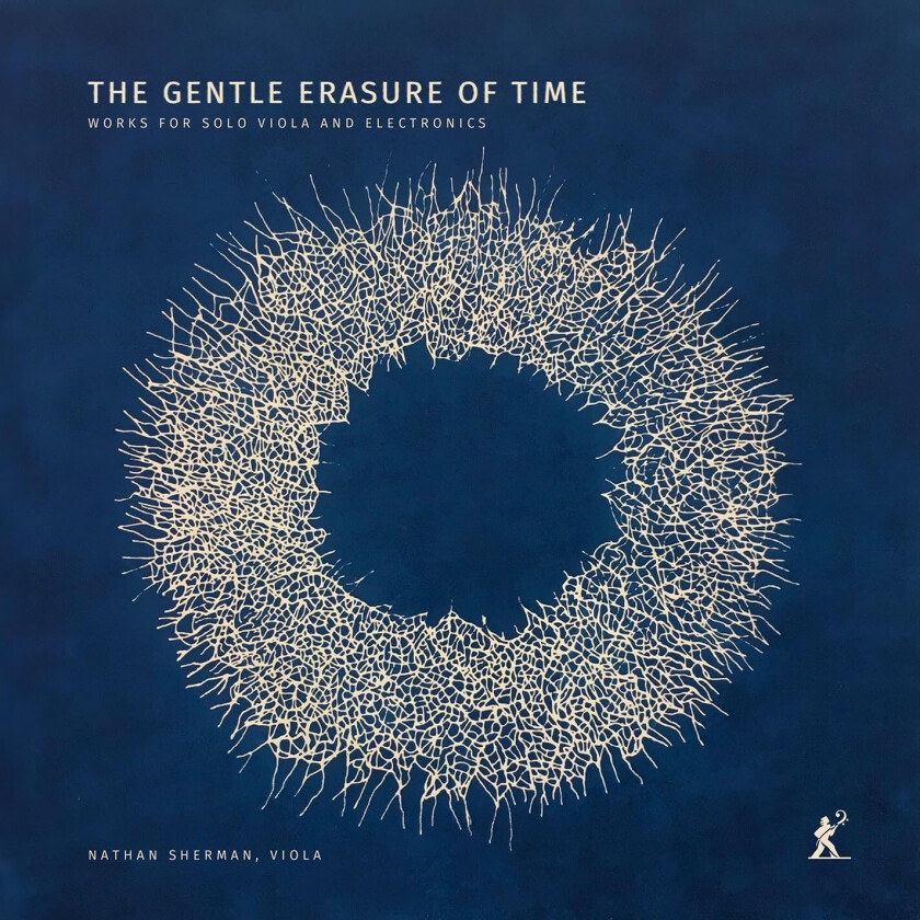 Nathan Sherman The Gentle Erasure of Time Works for Solo Viola & Electronics CD