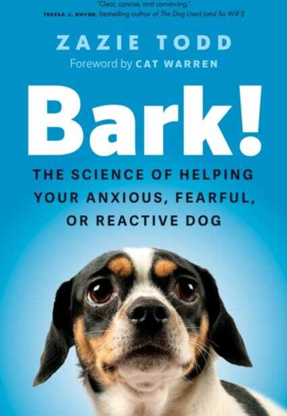 Bark! The Science of Helping Your Anxious, Fearful, or Reactive Dog