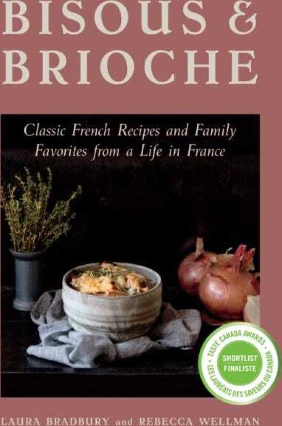 Bisous and Brioche Classic French Recipes and Family Favorites from a Life in France