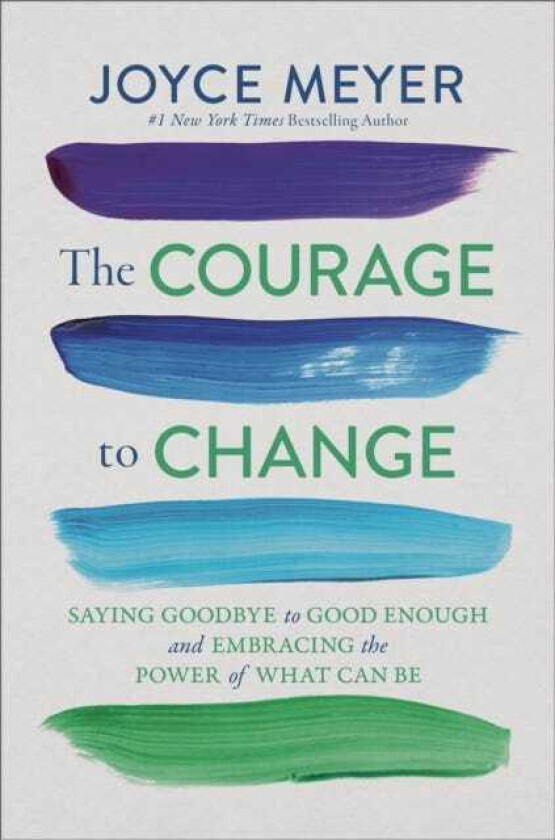 The Courage to Change Saying Goodbye to Good Enough and Embracing the Promise of What Can Be