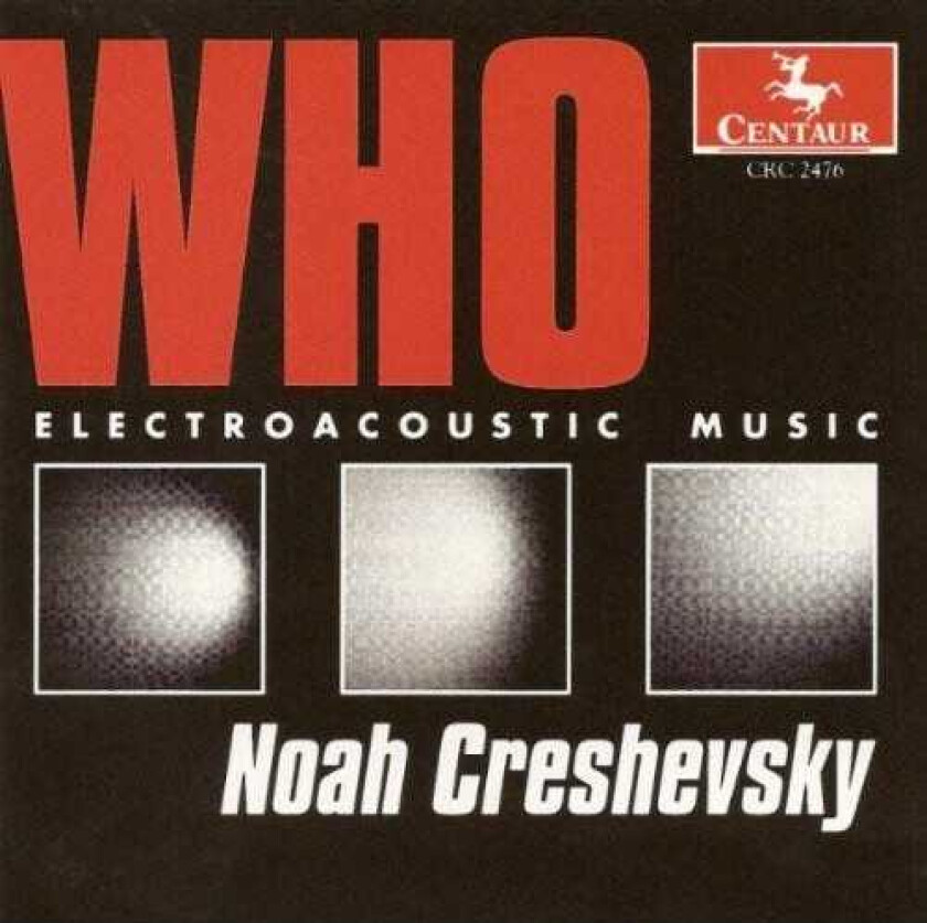 Noah Creshevsky Who: Electroacoustic Music CD