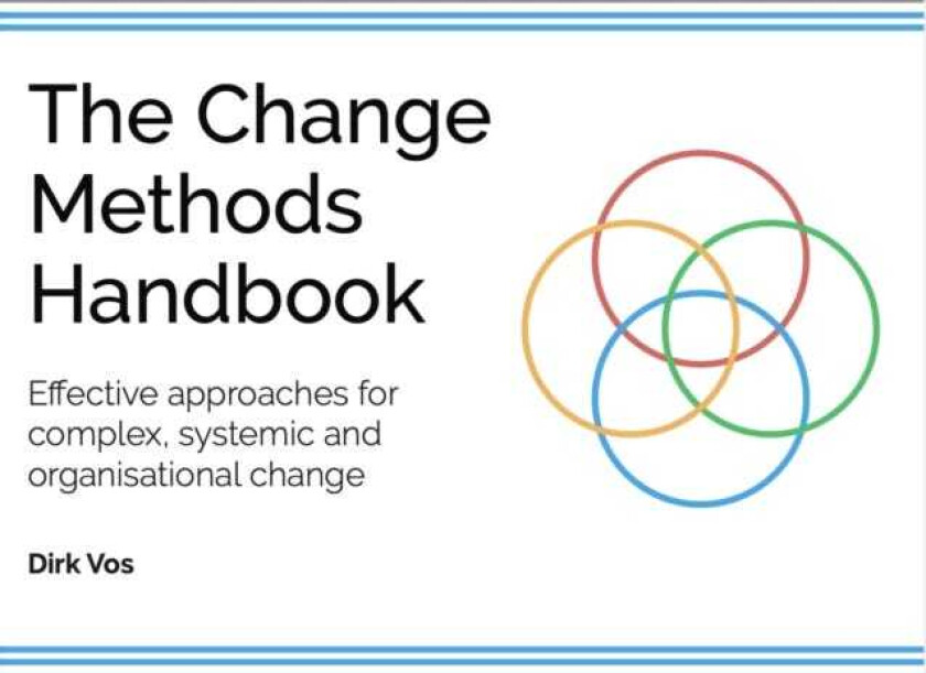The Change Methods Handbook Effective approaches for compex, systemic and organisational change