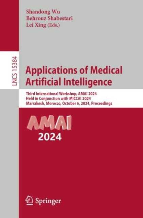 Applications of Medical Artificial Intelligence Third International Workshop, AMAI 2024, Held in Conjunction with MICCAI 2024, Marrakesh, Morocco, October 6, 2024, Proceedings