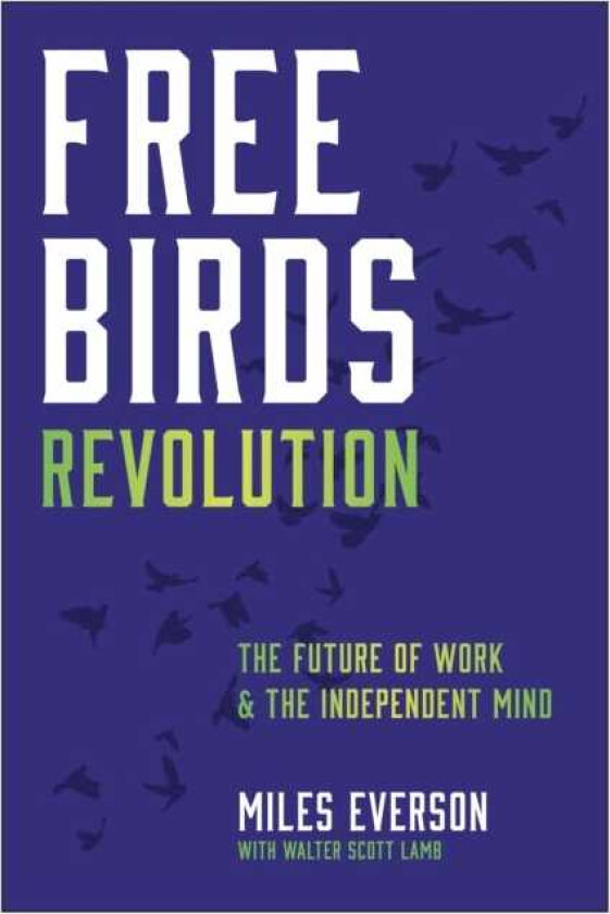 Free Birds Revolution The Future of Work and the Independent Mind