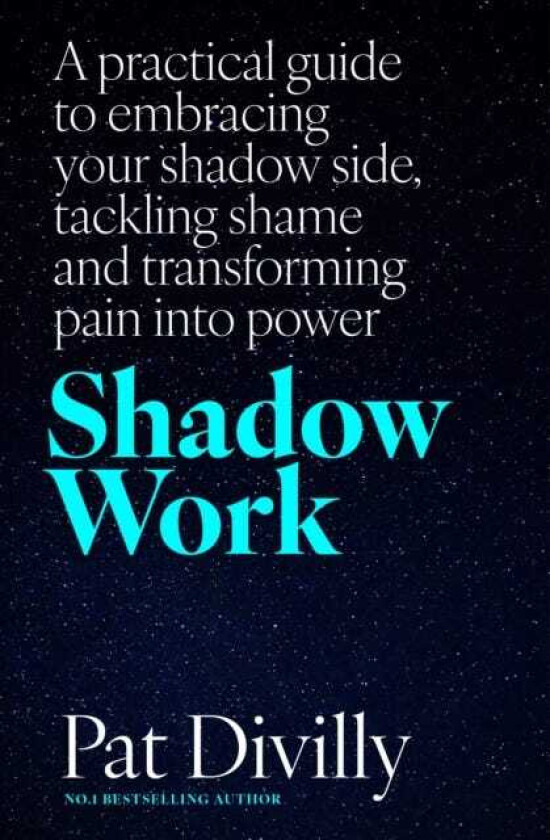 Shadow Work A practical guide to embracing your shadow side, tackling shame and transforming pain into power