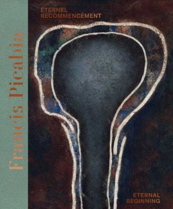 Francis Picabia (Bilingual edition) Eternel recommencement / Eternal Beginning.