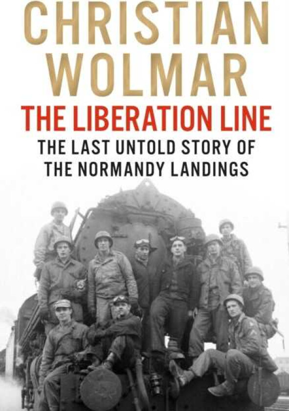 The Liberation Line The Last Untold Story of the Normandy Landings