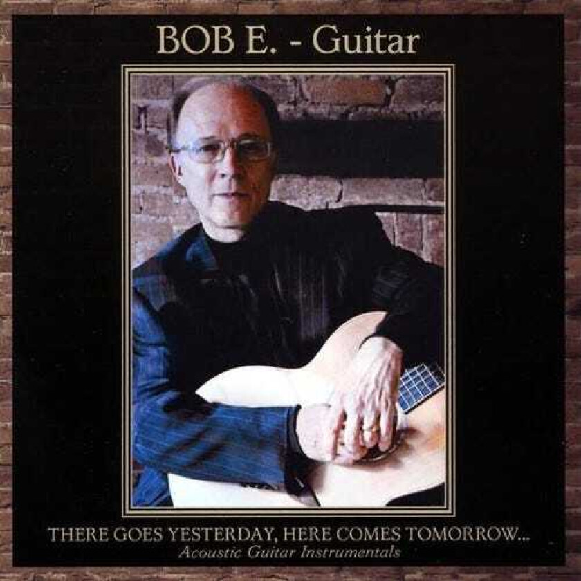 Bob E. There Goes Yesterday Here Comes Tomorrow CD