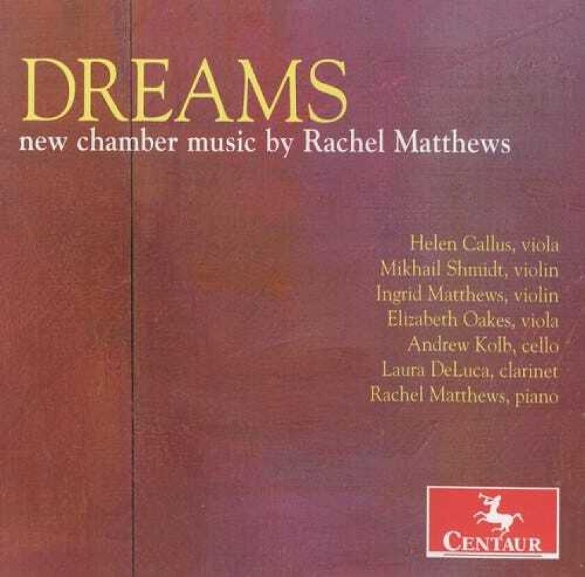 Rachel Matthews, Andy Kolb, Elizabeth Oakes, Helen Callus, INGRID MATTHEWS, Laura Deluca, Mikhail Shmidt Dreams: New Chamber Music By Rachel Matthews CD