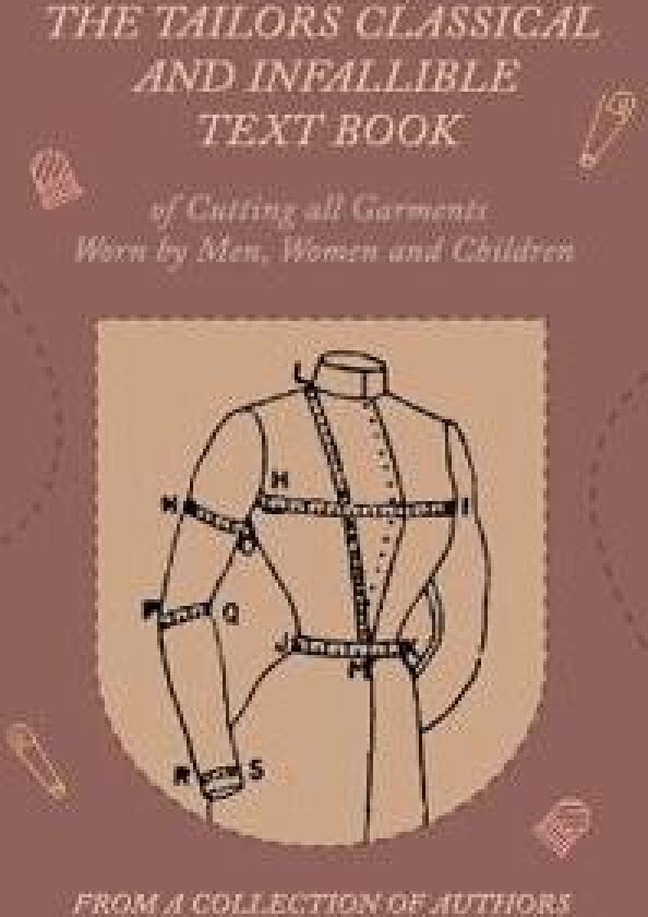 The Tailors Classical and Infallible Text Book of Cutting all Garments Worn by Men, Women and Children
