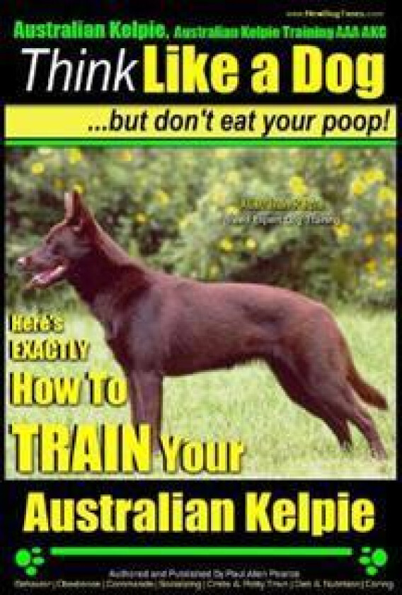 Australian Kelpie, Australian Kelpie Training AAA AKC Think Like a Dog, But Do: Kelpie Breed Expert Training Here's EXACTLY How to TRAIN Your Kelpie