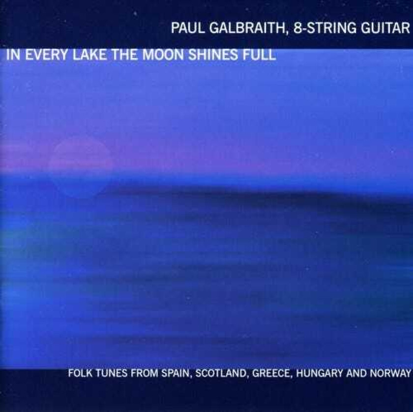 Paul Galbraith, Federico Moreno Torroba, Joaquín María Ninculmell, Marjory KennedyFraser, Yiannis Konstantinidis In Every Lake The Moon Shines Full CD