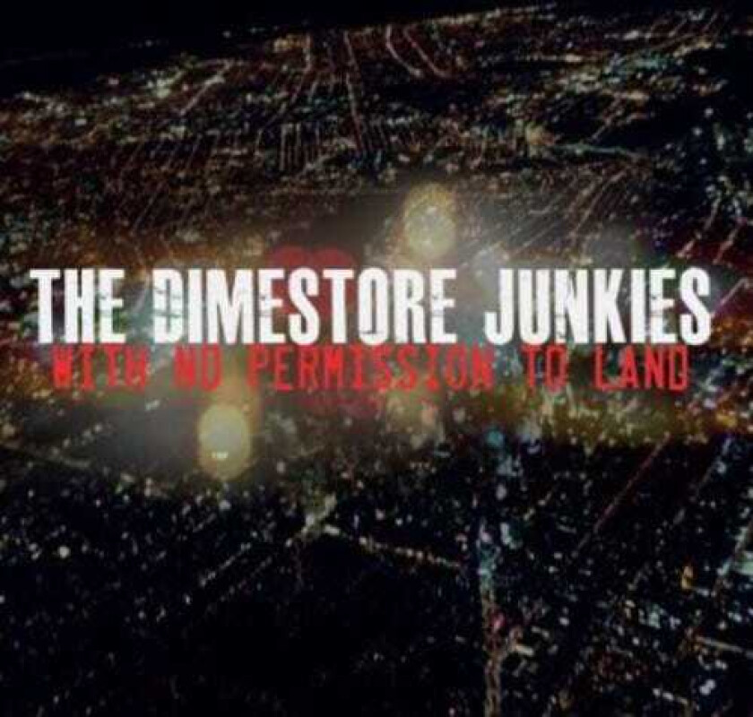 The Dimestore Junkies With No Permission To Land CD
