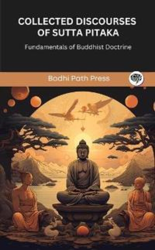 Collected Discourses of Sutta Pitaka: Fundamentals of Buddhist Doctrine